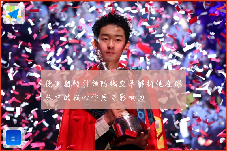 德里赫特引领防线变革解析他在球队中的核心作用与影响力