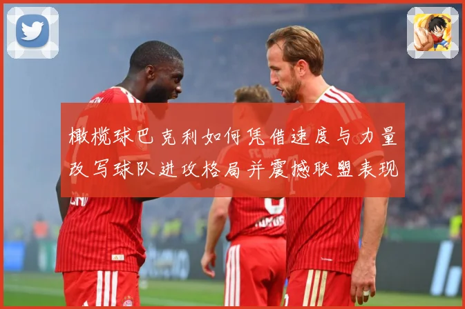 橄榄球巴克利如何凭借速度与力量改写球队进攻格局并震撼联盟表现