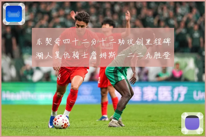 东契奇四十二分十二助攻创里程碑湖人复仇骑士詹姆斯一二二九胜登赛场复盘