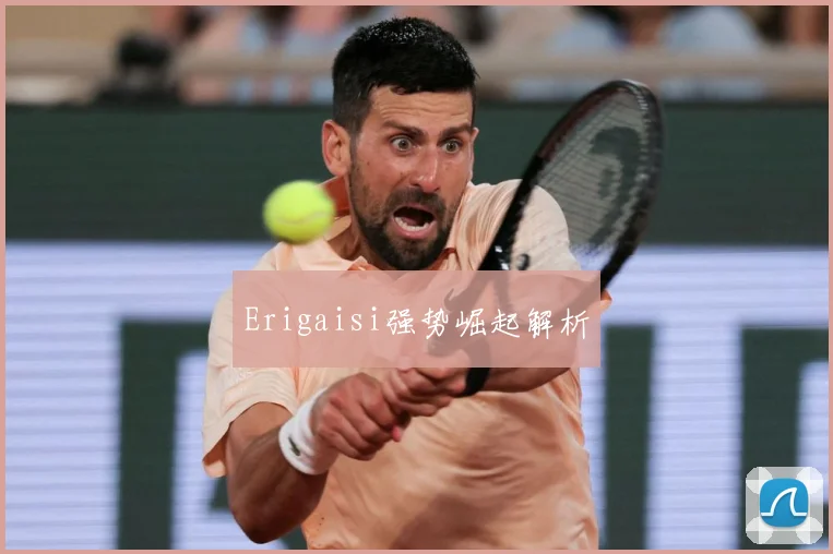 Erigaisi强势崛起解析