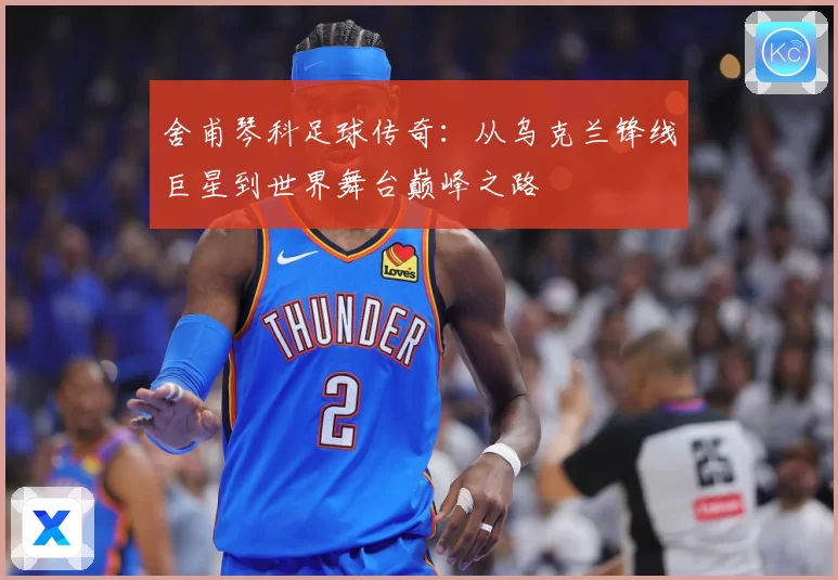 舍甫琴科足球传奇：从乌克兰锋线巨星到世界舞台巅峰之路