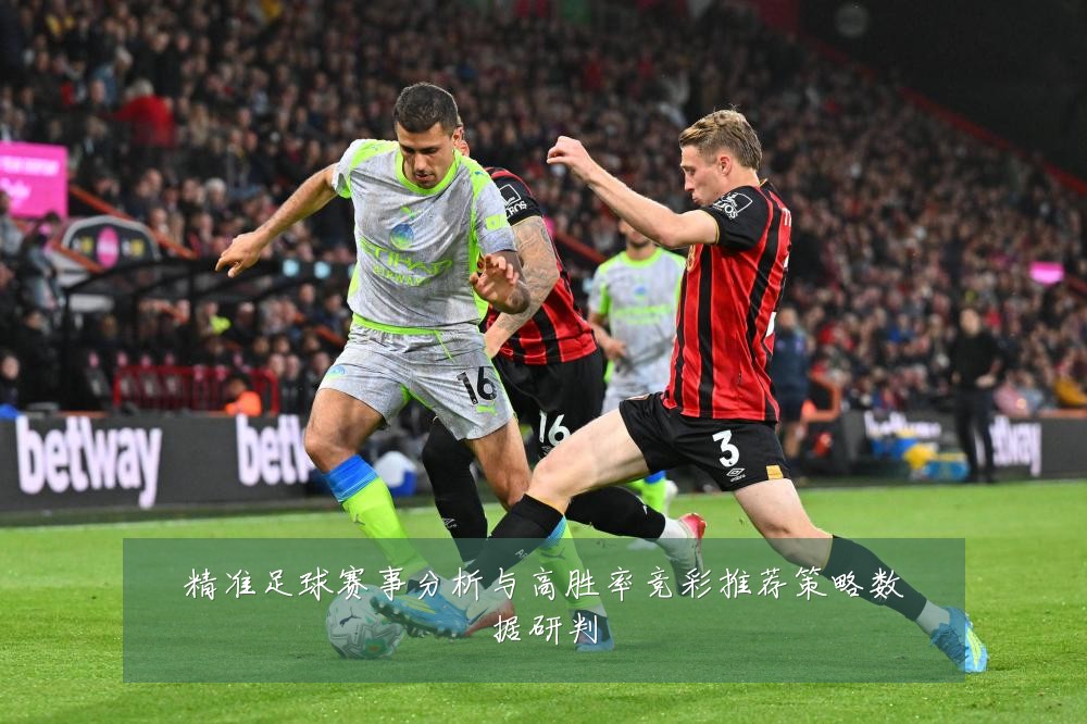 精准足球赛事分析与高胜率竞彩推荐策略数据研判